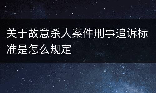关于故意杀人案件刑事追诉标准是怎么规定