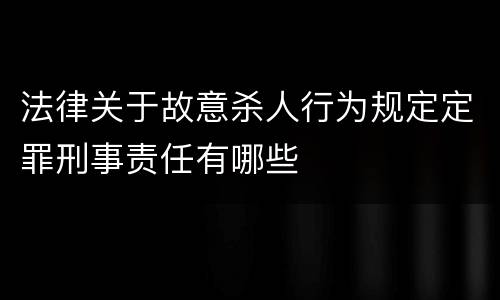法律关于故意杀人行为规定定罪刑事责任有哪些