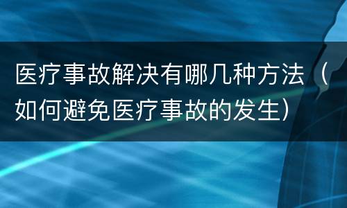 医疗事故解决有哪几种方法（如何避免医疗事故的发生）
