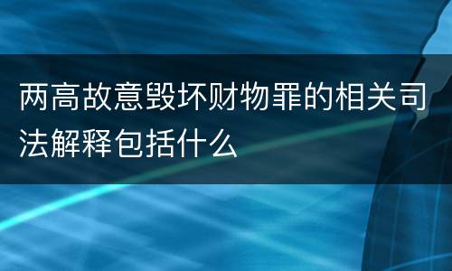 两高故意毁坏财物罪的相关司法解释包括什么