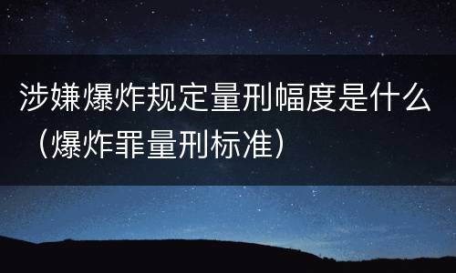 涉嫌爆炸规定量刑幅度是什么（爆炸罪量刑标准）