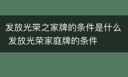 发放光荣之家牌的条件是什么 发放光荣家庭牌的条件