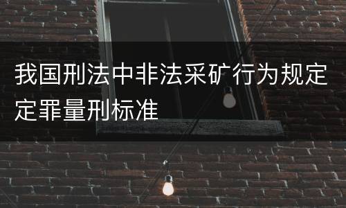 我国刑法中非法采矿行为规定定罪量刑标准