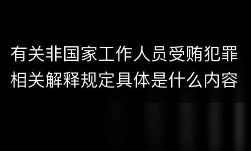 有关非国家工作人员受贿犯罪相关解释规定具体是什么内容