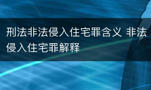 刑法非法侵入住宅罪含义 非法侵入住宅罪解释