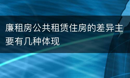 廉租房公共租赁住房的差异主要有几种体现