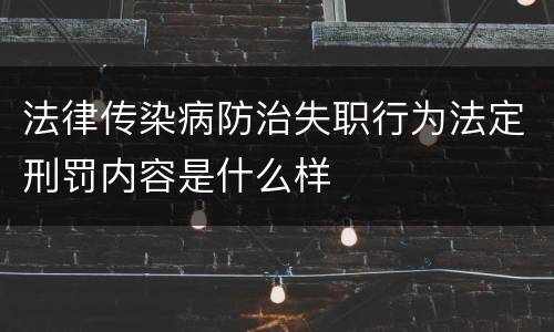 法律传染病防治失职行为法定刑罚内容是什么样