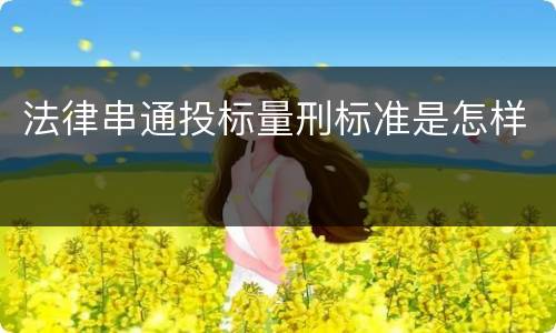 法律串通投标量刑标准是怎样