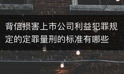 背信损害上市公司利益犯罪规定的定罪量刑的标准有哪些