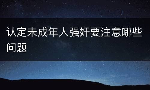 认定未成年人强奸要注意哪些问题