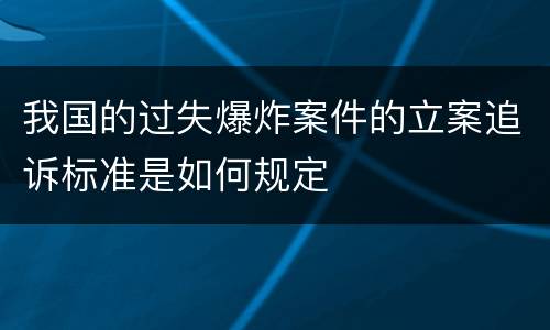 我国的过失爆炸案件的立案追诉标准是如何规定