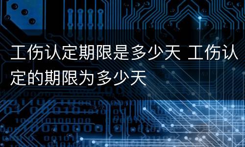 工伤认定期限是多少天 工伤认定的期限为多少天