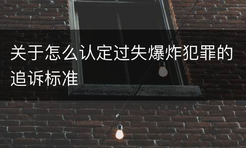 关于怎么认定过失爆炸犯罪的追诉标准