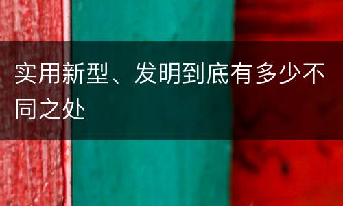 实用新型、发明到底有多少不同之处
