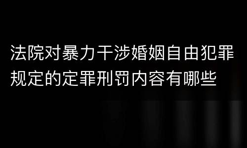 法院对暴力干涉婚姻自由犯罪规定的定罪刑罚内容有哪些