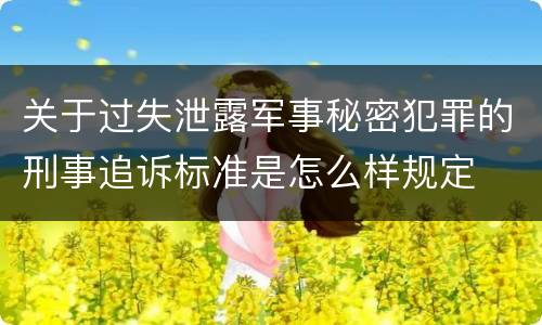 关于过失泄露军事秘密犯罪的刑事追诉标准是怎么样规定