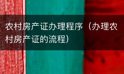 农村房产证办理程序（办理农村房产证的流程）