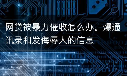 网贷被暴力催收怎么办。爆通讯录和发侮辱人的信息