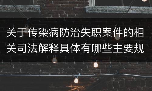 关于传染病防治失职案件的相关司法解释具体有哪些主要规定