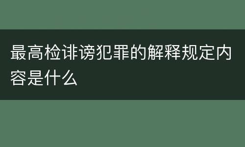 最高检诽谤犯罪的解释规定内容是什么