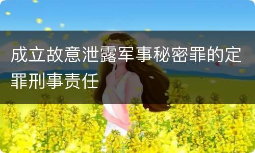 成立故意泄露军事秘密罪的定罪刑事责任