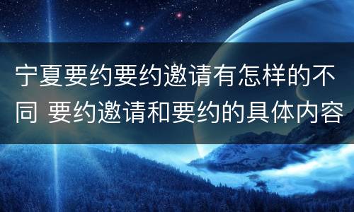 宁夏要约要约邀请有怎样的不同 要约邀请和要约的具体内容