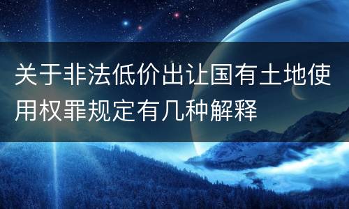 关于非法低价出让国有土地使用权罪规定有几种解释