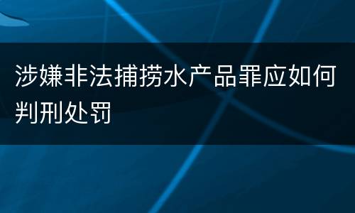 涉嫌非法捕捞水产品罪应如何判刑处罚