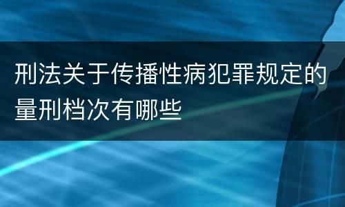 刑法关于传播性病犯罪规定的量刑档次有哪些