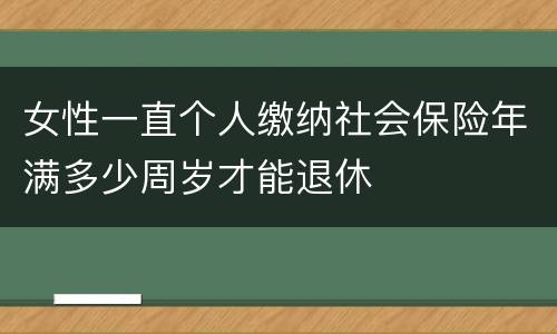 女性一直个人缴纳社会保险年满多少周岁才能退休
