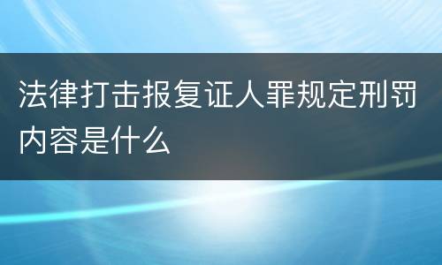 法律打击报复证人罪规定刑罚内容是什么