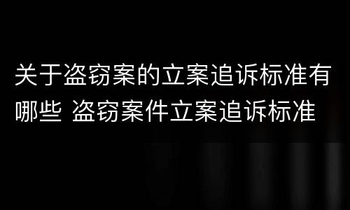 关于盗窃案的立案追诉标准有哪些 盗窃案件立案追诉标准