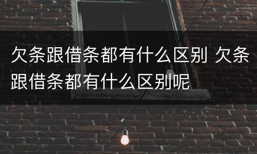 欠条跟借条都有什么区别 欠条跟借条都有什么区别呢