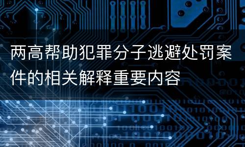 两高帮助犯罪分子逃避处罚案件的相关解释重要内容