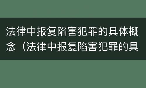 法律中报复陷害犯罪的具体概念（法律中报复陷害犯罪的具体概念是什么）