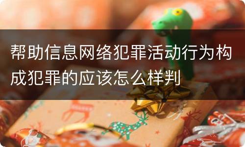 帮助信息网络犯罪活动行为构成犯罪的应该怎么样判
