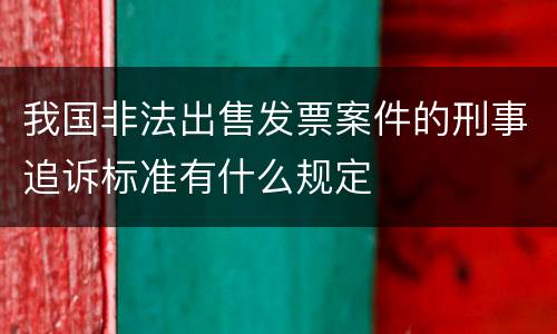 我国非法出售发票案件的刑事追诉标准有什么规定