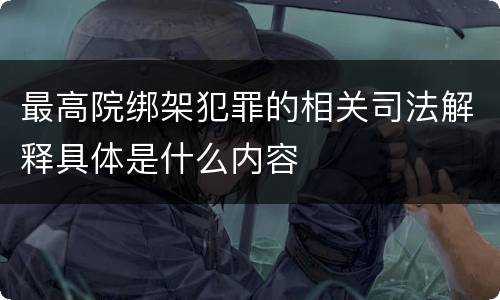 最高院绑架犯罪的相关司法解释具体是什么内容