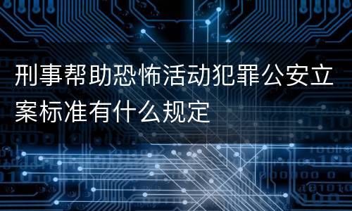 刑事帮助恐怖活动犯罪公安立案标准有什么规定