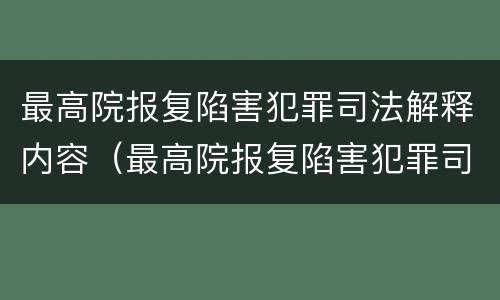 最高院报复陷害犯罪司法解释内容（最高院报复陷害犯罪司法解释内容是什么）