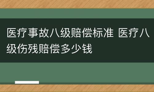 医疗事故八级赔偿标准 医疗八级伤残赔偿多少钱