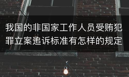我国的非国家工作人员受贿犯罪立案追诉标准有怎样的规定