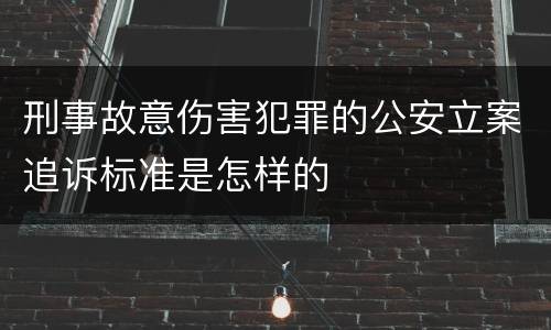 刑事故意伤害犯罪的公安立案追诉标准是怎样的