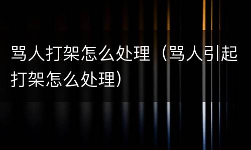 骂人打架怎么处理（骂人引起打架怎么处理）