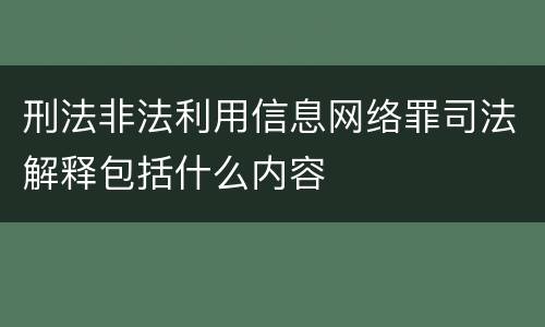 刑法非法利用信息网络罪司法解释包括什么内容