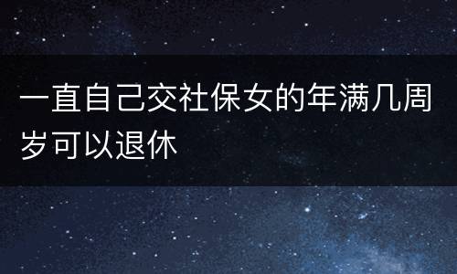 一直自己交社保女的年满几周岁可以退休