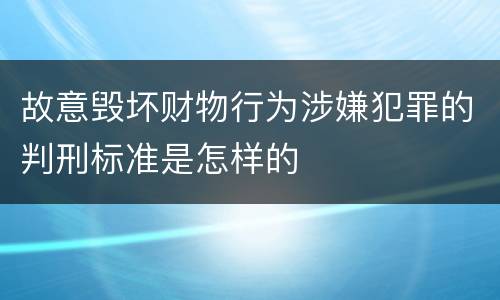 故意毁坏财物行为涉嫌犯罪的判刑标准是怎样的