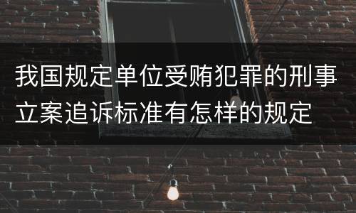 我国规定单位受贿犯罪的刑事立案追诉标准有怎样的规定