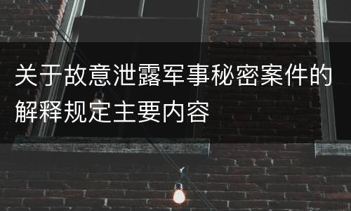 关于故意泄露军事秘密案件的解释规定主要内容