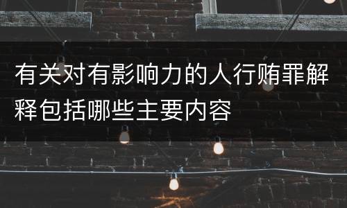 有关对有影响力的人行贿罪解释包括哪些主要内容